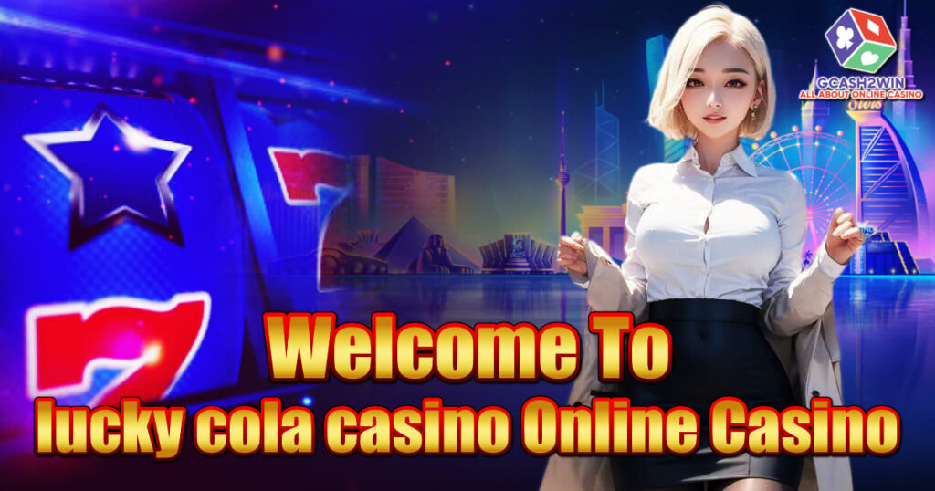 Welcome To lucky cola Get Free Bonus